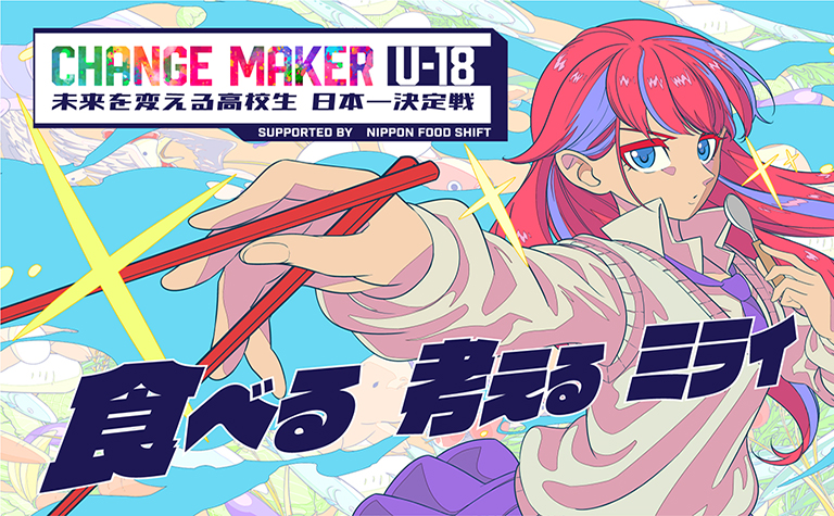 全国の高校生を対象としたプレゼンコンテスト 「CHANGE MAKER U-18 未来を変える高校生 日本一決定戦」開催！ ～第1回テーマは“食”、エントリー8月23日より開始～